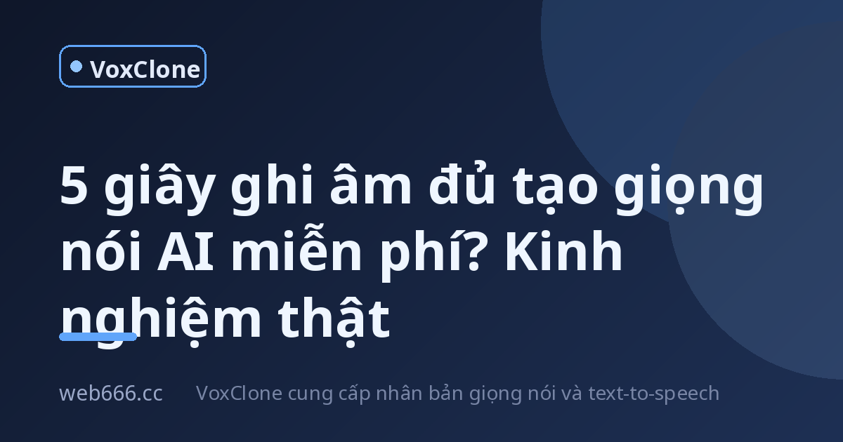 5 giây ghi âm đủ để tạo giọng nói ai miễn phí thật sự?