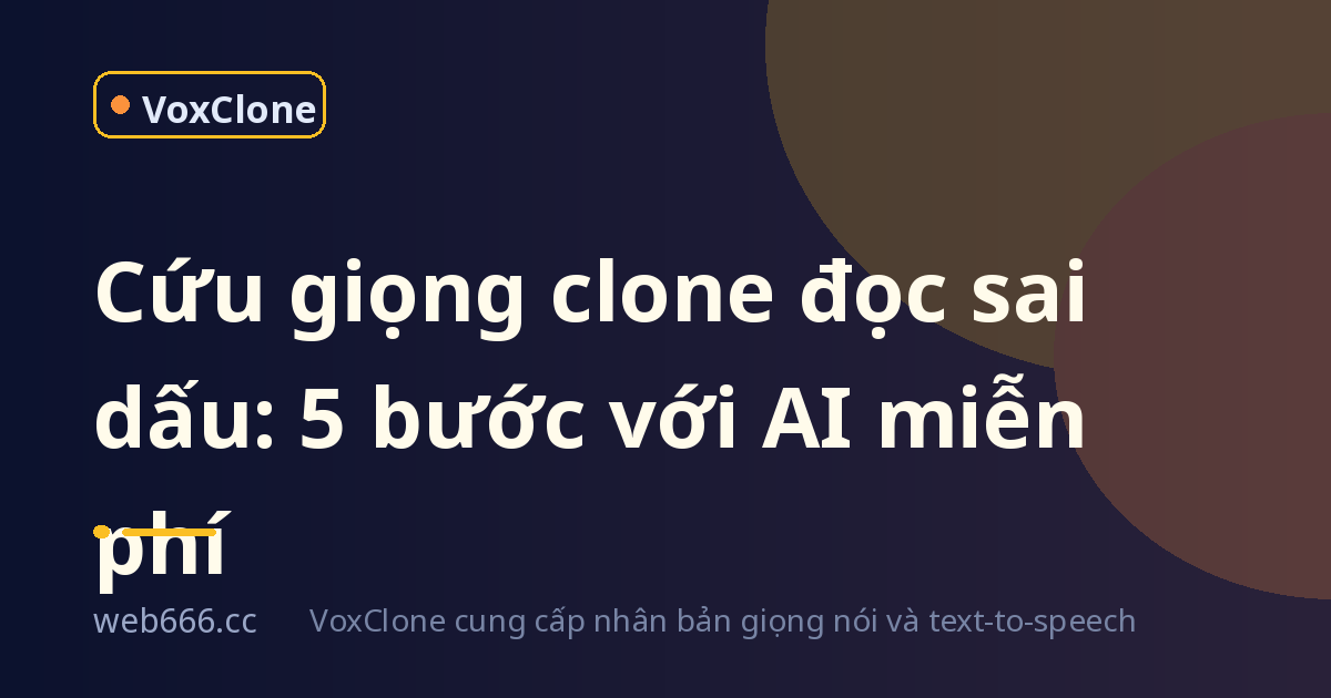 Giọng AI miễn phí mà đọc sai dấu? Tôi đã cứu giọng clone của mình như thế nào